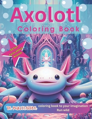 Axolotl Coloring Book: 50 Fun Facts about Axolotl by Publication, Tn