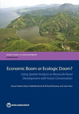Economic Boom or Ecologic Doom?: Using Spatial Analysis to Reconcile Road Development with Forest Conservation by Barra, Alvaro Federico