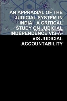 An Appraisal of the Judicial System in India: A Critical Study on Judicial Independence Vis-À-VIS Judicial Accountability by Lalasaheb, More Atul