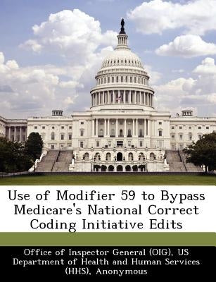 Use of Modifier 59 to Bypass Medicare's National Correct Coding Initiative Edits by Levinson, Daniel R.