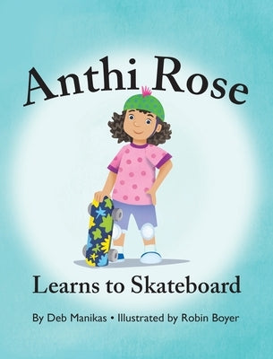 Anthi Rose Learns to Skateboard by Manikas, Debra