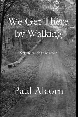 We Get There by Walking by Alcorn, Paul