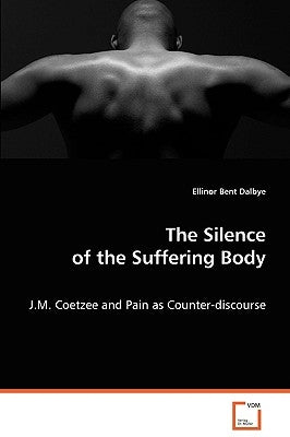 The Silence of the Suffering Body by Dalbye, Ellinor Bent
