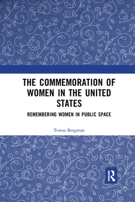 The Commemoration of Women in the United States: Remembering Women in Public Space by Bergman, Teresa