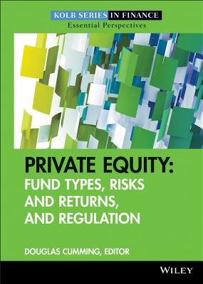 Private Equity: Fund Types, Risks and Returns, and Regulation by Cumming, Douglas