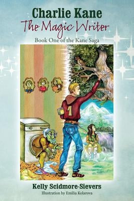Charlie Kane The Magic Writer: Book One of the Kane Saga by Scidmore-Sievers, Kelly