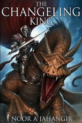 The Changeling King by Jahangir, Noor A.