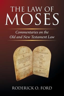 The Law of Moses: Commentaries on the Old and New Testament Law by Ford, Roderick O.