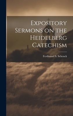Expository Sermons on the Heidelberg Catechism by Schenck, Ferdinand S.