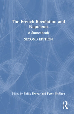 The French Revolution and Napoleon: A Sourcebook by Dwyer, Philip