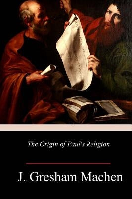 The Origin of Paul's Religion by Machen, J. Gresham