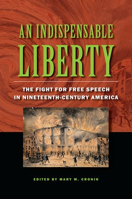 An Indispensable Liberty: The Fight for Free Speech in Nineteenth-Century America by Cronin, Mary M.