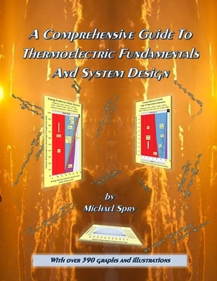 A Comprehensive Guide To Thermoelectric Fundamentals And System Design by Spry, Michael