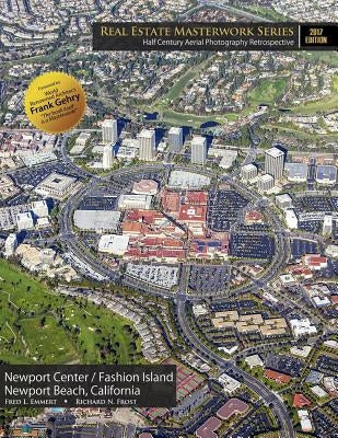 Real Estate Masterwork Series Half Century Aerial Photography Retrospective: Newport Center / Fashion Island Newport Beach, California 2017 Edition by Frost, Richard N.