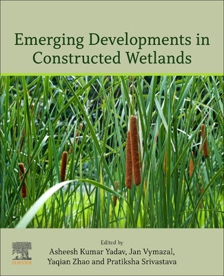 Emerging Developments in Constructed Wetlands by Yadav, Asheesh Kumar