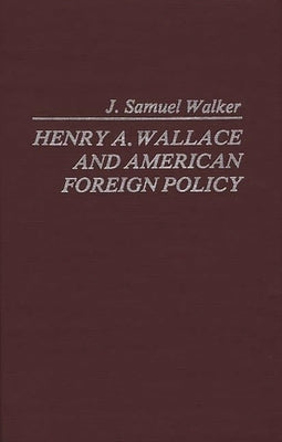 Henry A. Wallace and American Foreign Policy by Walker, J. Samuel