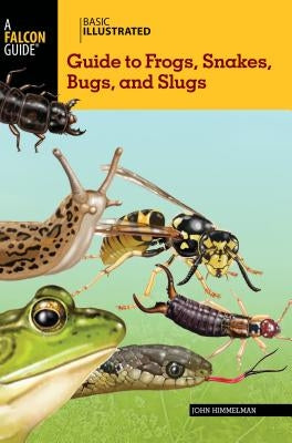 Basic Illustrated Guide to Frogs, Snakes, Bugs, and Slugs by Himmelman, John