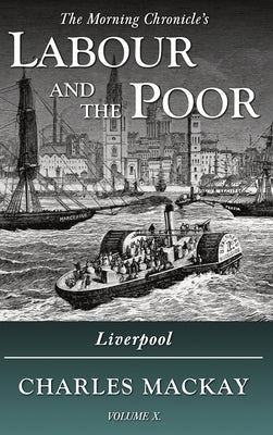 Labour and the Poor Volume X: Liverpool by MacKay, Charles