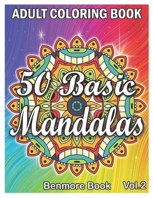 50 Basic Mandalas: An Adult Coloring Book with Fun, Simple, Easy, and Relaxing for Boys, Girls, and Beginners Coloring Pages (Volume 2) by Book, Benmore