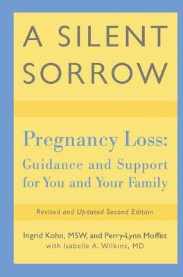 A Silent Sorrow: Pregnancy Loss-- Guidance and Support for You and Your Family by Kohn, Ingrid