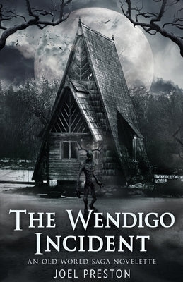 The Wendigo Incident: An Old World Saga Novelette by Preston, Joel Adam