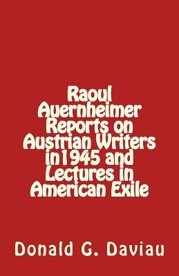 Raoul Auernheimer Reports on Austrian Writers in 1945 and Lectures in American Exile by Daviau, Donald G.