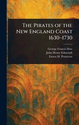 The Pirates of the New England Coast 1630-1730 by Dow, George Francis