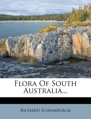 Flora of South Australia... by Schomburgk, Richard