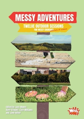 Messy Adventures: Twelve outdoor sessions for Messy Churches (with lots of science) by Moore, Lucy