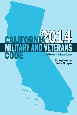 California Military and Veterans Code 2014 by Snape, John