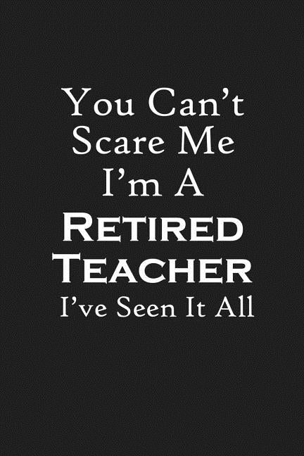 You Can't Scare Me I'm A Retired Teacher: Teacher Retirement Gifts by Publishing, Rainbowpen