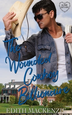 The Wounded Cowboy Billionaire: A clean and wholesome cowboy billionaire romance by MacKenzie, Edith