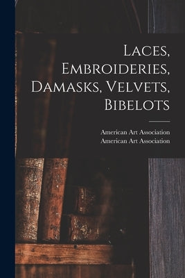Laces, Embroideries, Damasks, Velvets, Bibelots by American Art Association
