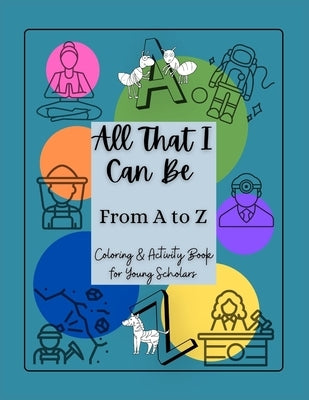 All That I Can Be From A to Z: Coloring & Activity Book for Young Scholars by Graves, T. Nicole