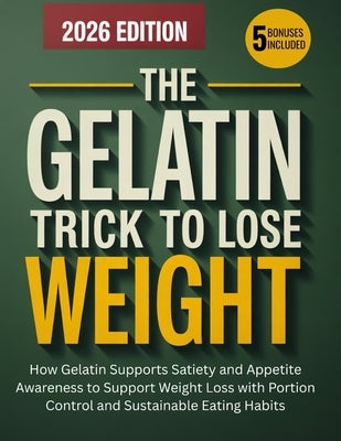 The Gelatin Trick To Lose Weight: How Gelatin Supports Satiety and Appetite Awareness to Support Weight Loss with Portion Control and Sustainable Eati by Bellen, Amara
