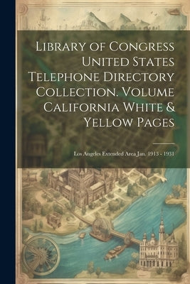 Library of Congress United States Telephone Directory Collection. [microform] Volume California White & Yellow Pages: Los Angeles Extended Area Jan. 1 by Anonymous