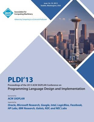 Pldi 13 Proceedings of the 2013 ACM Sigplan Conference on Programming Language Design and Implementation by Pldi 13 Conference Committee