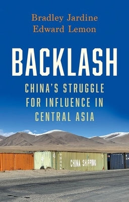 Backlash: China's Struggle for Influence in Central Asia by Jardine, Bradley