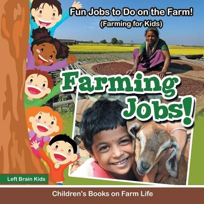 Farming Jobs! Fun Jobs to Do on the Farm! (Farming for Kids) - Children's Books on Farm Life by Left Brain Kids