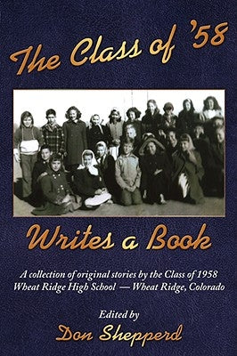 The Class of '58 Writes a Book: A collection of original stories By the Class of 1958 Wheat Ridge High School Wheat Ridge, Colorado by Shepperd, Don