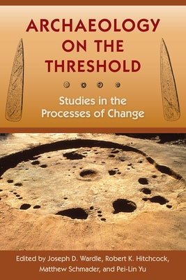 Archaeology on the Threshold: Studies in the Processes of Change by Wardle, Joseph D.