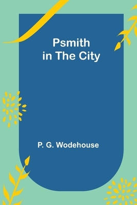 Psmith in the City by G. Wodehouse, P.