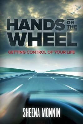 Hands On The Wheel: Getting Control Of Your Life by Monnin, Sheena