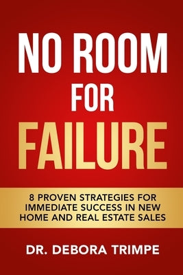 No Room For Failure: 8 Proven Strategies For Immediate Success in New Home and Real Estate Sales by Trimpe, Debora