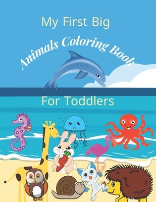 My first big animals coloring book for toddlers: Super Fun & Simple Animal Coloring Pages for Little Kids Ages 2-4, 3-5, 4-8, 6-12 years by H, Hanan