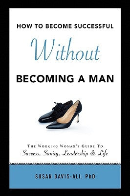 How to Become Successful Without Becoming a Man by Davis-Ali, Susan