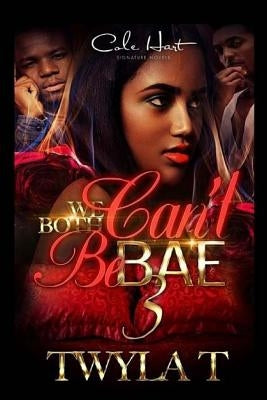 We Can't Both Be Bae 3 by T, Twyla