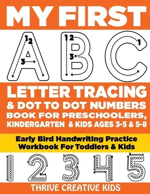 My First ABC Letter Tracing & Dot to Dot Numbers Book For Preschoolers, Kindergarten & Kids Ages 3-5 & 5-8: Early Bird Handwriting Practice Workbook F by Creative Kids, Thrive