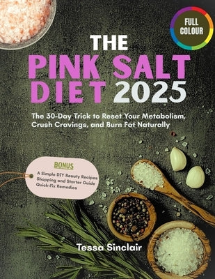 The Pink Salt Diet 2025: The 30-Day Trick to Reset Your Metabolism, Crush Cravings, and Burn Fat Naturally by Sinclair, Tessa