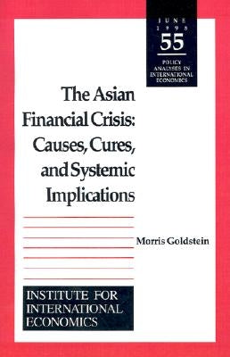 The Asian Financial Crisis: Causes, Cures, and Systemic Implications by Goldstein, Morris